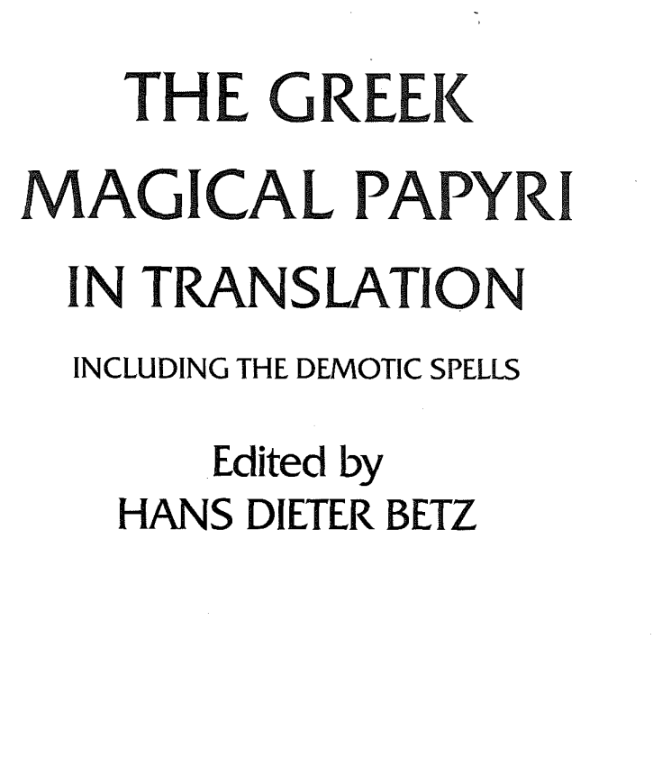 The Greek Magical Papyri in Translation Including the Demotic Spells By: Hans Dieter Betz