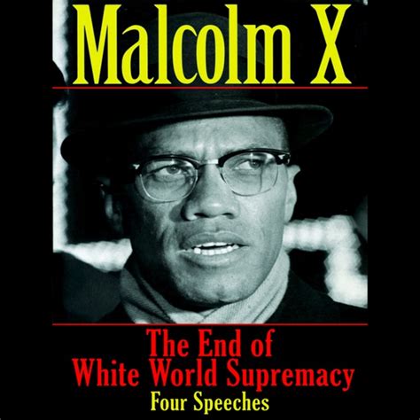 The End of White World Supremacy By: Malcolm X