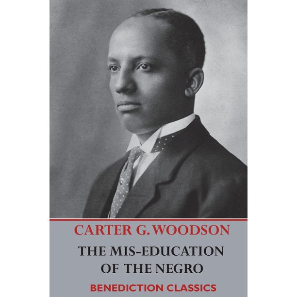The Mis-Education Of The Negro By: Carter G. Woodson 1933